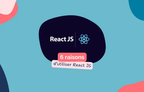 6 raisons d’aimer et d’utiliser ReactJS