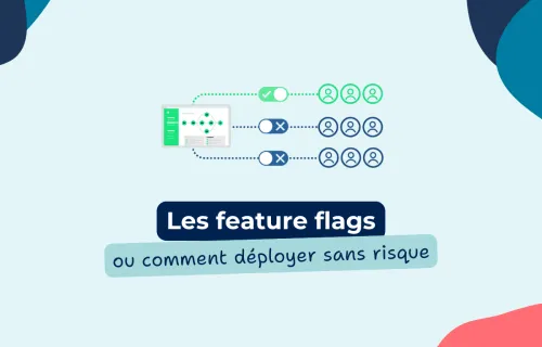 Feature Flags : la stratégie incontournable pour innover et déployer sans risque